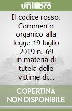 Il codice rosso. Commento organico alla legge 19 luglio 2019 n. 69 in materia di tutela delle vittime di violenza domestica e di genere libro