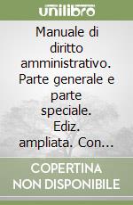 Manuale di diritto amministrativo. Parte generale e parte speciale. Ediz. ampliata. Con Contenuto digitale per accesso on line libro