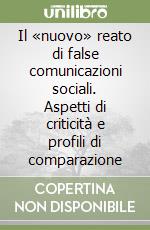 Il «nuovo» reato di false comunicazioni sociali. Aspetti di criticità e profili di comparazione