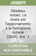 Obiettivo notaio. La rivista per l'aggiornamento e la formazione notarile (2019). Vol. 3 libro