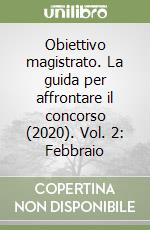 Obiettivo magistrato. La guida per affrontare il concorso (2020). Vol. 2: Febbraio libro