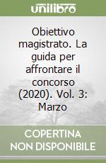 Obiettivo magistrato. La guida per affrontare il concorso (2020). Vol. 3: Marzo libro