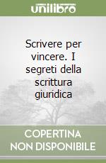 Scrivere per vincere. I segreti della scrittura giuridica libro