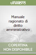 Manuale ragionato di diritto amministrativo libro