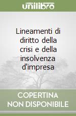 Lineamenti di diritto della crisi e della insolvenza d'impresa libro