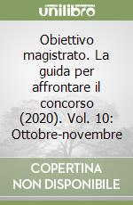 Obiettivo magistrato. La guida per affrontare il concorso (2020). Vol. 10: Ottobre-novembre libro