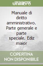 Manuale di diritto amministrativo. Parte generale e parte speciale. Ediz maior libro