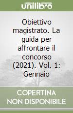 Obiettivo magistrato. La guida per affrontare il concorso (2021). Vol. 1: Gennaio libro