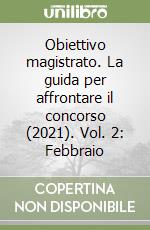 Obiettivo magistrato. La guida per affrontare il concorso (2021). Vol. 2: Febbraio libro