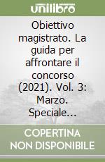 Obiettivo magistrato. La guida per affrontare il concorso (2021). Vol. 3: Marzo. Speciale Concorso Magistratura 2021 libro