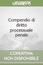 Compendio di diritto processuale penale libro