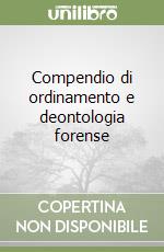 Compendio di ordinamento e deontologia forense libro