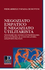 Negoziato empatico e negoziato utilitarista. Negoziare nel mondo contemporaneo: dalla famiglia, al luogo di lavoro, ai rapporti fra Stati