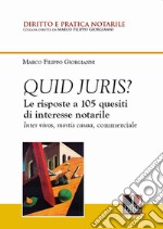 Quid Juris? Le risposte a 105 quesiti di interesse notarile. Inter vivos, mortis causa, commerciale libro