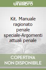 Kit. Manuale ragionato penale speciale-Argomenti attuali penale libro