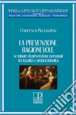 La prevenzione ragionevole. Le misure di prevenzione personali tra legalità e proporzionalità libro