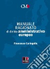 Manuale ragionato di diritto amministrativo europeo libro
