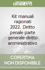 Kit manuali ragionati 2022. Diritto penale parte generale-diritto amministrativo libro