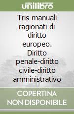 Tris manuali ragionati di diritto europeo. Diritto penale-diritto civile-diritto amministrativo libro