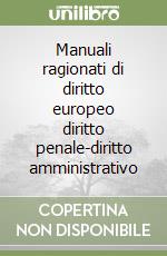 Manuali ragionati di diritto europeo diritto penale-diritto amministrativo libro