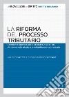 La riforma del processo tributario. Commento organico alla l.31 agosto 2022, n.130, di riforma della giustizia e dell'ordinamento tributario libro