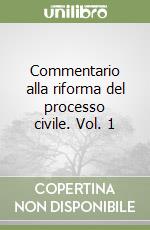 Commentario alla riforma del processo civile. Vol. 1 libro