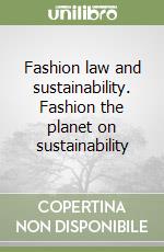 Fashion law and sustainability. Fashion the planet on sustainability libro