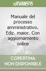 Manuale del processo amministrativo. Ediz. maior. Con aggiornamento online libro