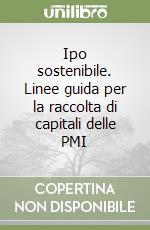 Ipo sostenibile. Linee guida per la raccolta di capitali delle PMI libro