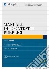 Manuale dei contratti pubblici. Con aggiornamento online libro