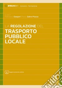 La regolazione del trasporto pubblico locale. Con aggiornamento online