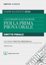 Casi pratici e questioni per la prima prova orale. Diritto penale con profili pratico-processuali. Esame avvocato 2024. Con aggiornamento online libro