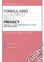 Formulario illustrato della privacy. Guida pratica con atti e modelli esplicati per la corretta applicazione del GDPR. Con aggiornamento online