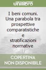 I beni comuni. Una parabola tra prospettive comparatistiche e stratificazioni normative libro