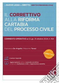 Il Correttivo alla Riforma Cartabia del processo civile. Commento operativo al D.Lgs. 31 ottobre 2024, n. 164. Con aggiornamento online libro