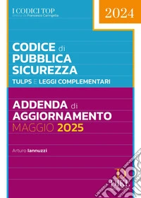 Codice di pubblica sicurezza. TULPS e Leggi complementari. Addenda di aggiornamento libro