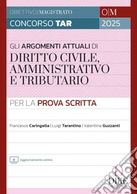 Concorso Magistratura TAR. Gli argomenti più attuali di diritto civile, amministrativo e tributario per la prova scritta. Con aggiornamento online libro