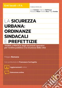 La sicurezza urbana: ordinanze sindacali e prefettizie. Teoria e pratica degli strumenti operativi per l'ordine pubblico e la sicurezza delle città. Con Aggiornamento online. Con Estensione online libro