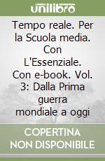 Tempo reale. Per la Scuola media. Con L'Essenziale. Con e-book. Vol. 3: Dalla Prima guerra mondiale a oggi