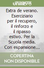 Extra de verano. Eserciziario per il recupero, il rinforzo e il ripasso estivo. Per la Scuola media. Con espansione online