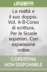 La realtà e il suo doppio. Vol. A-B-Corso di scrittura. Per le Scuole superiori. Con espansione online libro