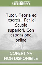 Tutor. Teoria ed esercizi. Per le Scuole superiori. Con espansione online libro