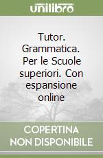 Tutor. Grammatica. Per le Scuole superiori. Con espansione online libro