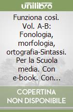 Funziona così. Vol. A-B: Fonologia, morfologia, ortografia-Sintassi. Per la Scuola media. Con e-book. Con espansione online libro