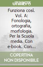 Funziona così. Vol. A: Fonologia, ortografia, morfologia. Per la Scuola media. Con e-book. Con espansione online libro