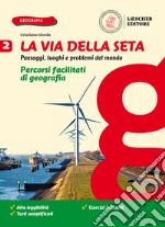 Via della seta. Paesaggi, luoghi e problemi del mondo. Percorsi facilitati di geografia. Per la Scuola media. Con e-book. Con espansione online (La). Vol. 2 libro