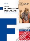 Il coraggio di pensare. Con quaderno per lo studio. Per i Licei e gli Ist. magistrali. Dagli arcaici al medioevo libro