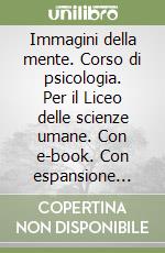 Immagini della mente. Corso di psicologia. Per il Liceo delle scienze umane. Con e-book. Con espansione online. Vol. 2 libro