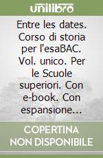 Entre les dates. Corso di storia per l'esaBAC. Vol. unico. Per le Scuole superiori. Con e-book. Con espansione online libro