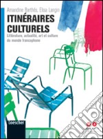 Itinéraires culturels. Littératures, actualité, arts et cultures du monde francophone. Per le Scuole superiori. Con espansione online